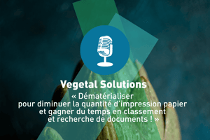 Texte : Vegetal Solutions " Dématérialiser pour diminuer la quantité d'impression papier et gagner du temps de classement et recherche de documents ! " Photographies de légumes, femme en train de manger